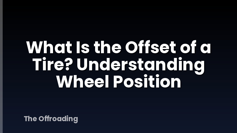 What Is the Offset of a Tire? Understanding Wheel Position