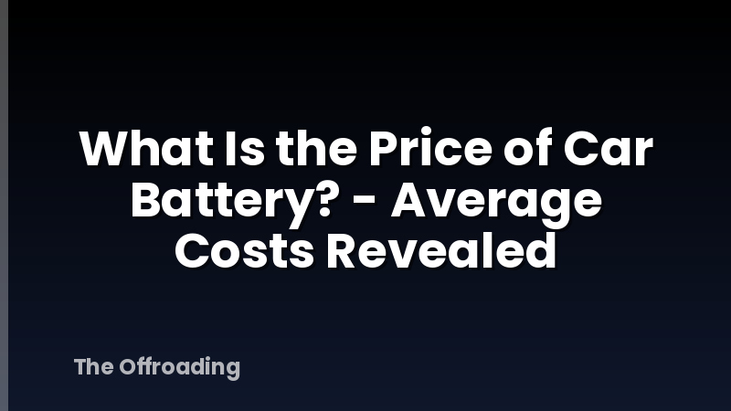 What Is the Price of Car Battery? - Average Costs Revealed