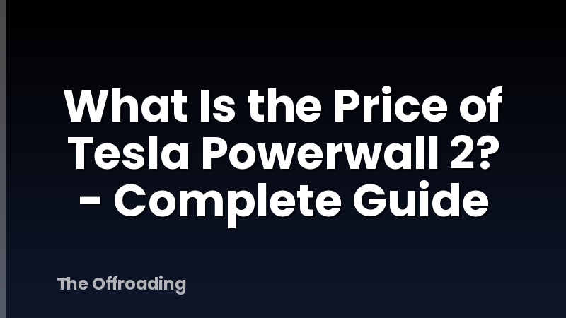 What Is the Price of Tesla Powerwall 2? - Complete Guide