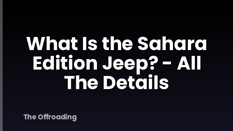 What Is the Sahara Edition Jeep? - All The Details