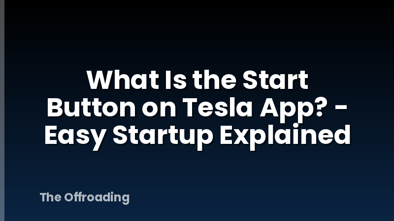 What Is the Start Button on Tesla App? - Easy Startup Explained