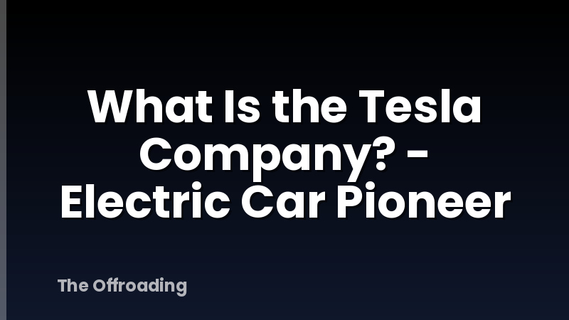 What Is the Tesla Company? - Electric Car Pioneer