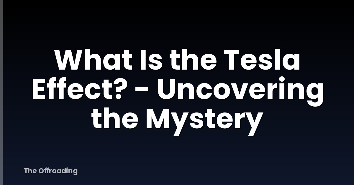 What Is the Tesla Effect? - Uncovering the Mystery