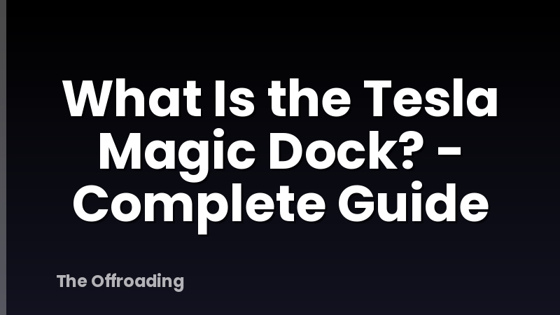 What Is the Tesla Magic Dock? - Complete Guide