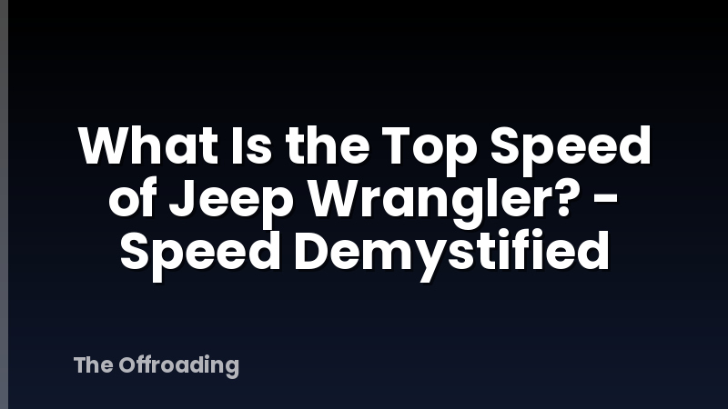 What Is the Top Speed of Jeep Wrangler? - Speed Demystified