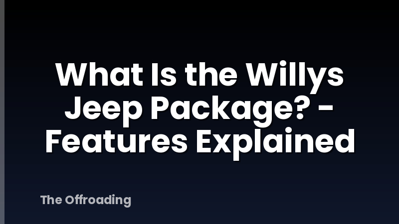 What Is the Willys Jeep Package? - Features Explained