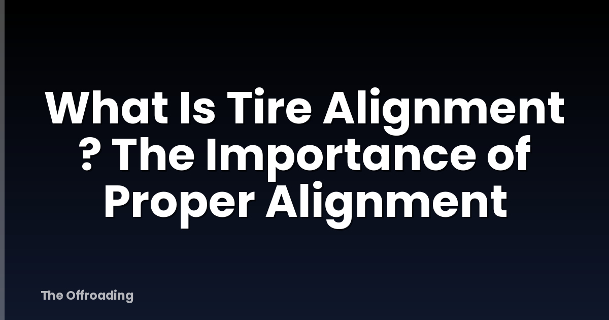 What Is Tire Alignment ? The Importance of Proper Alignment