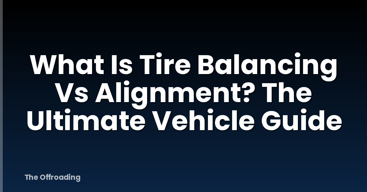 What Is Tire Balancing Vs Alignment? The Ultimate Vehicle Guide