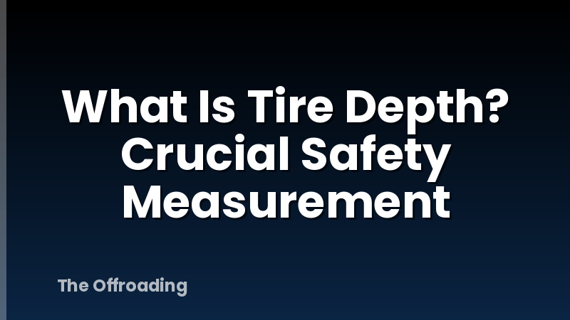 What Is Tire Depth? Crucial Safety Measurement