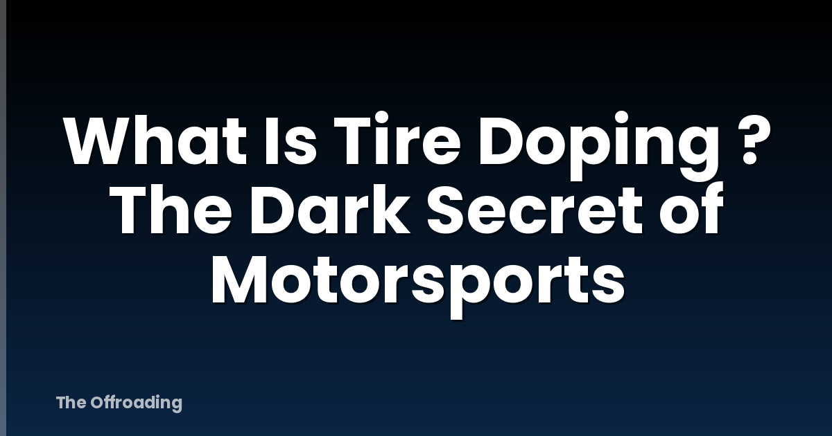 What Is Tire Doping ? The Dark Secret of Motorsports