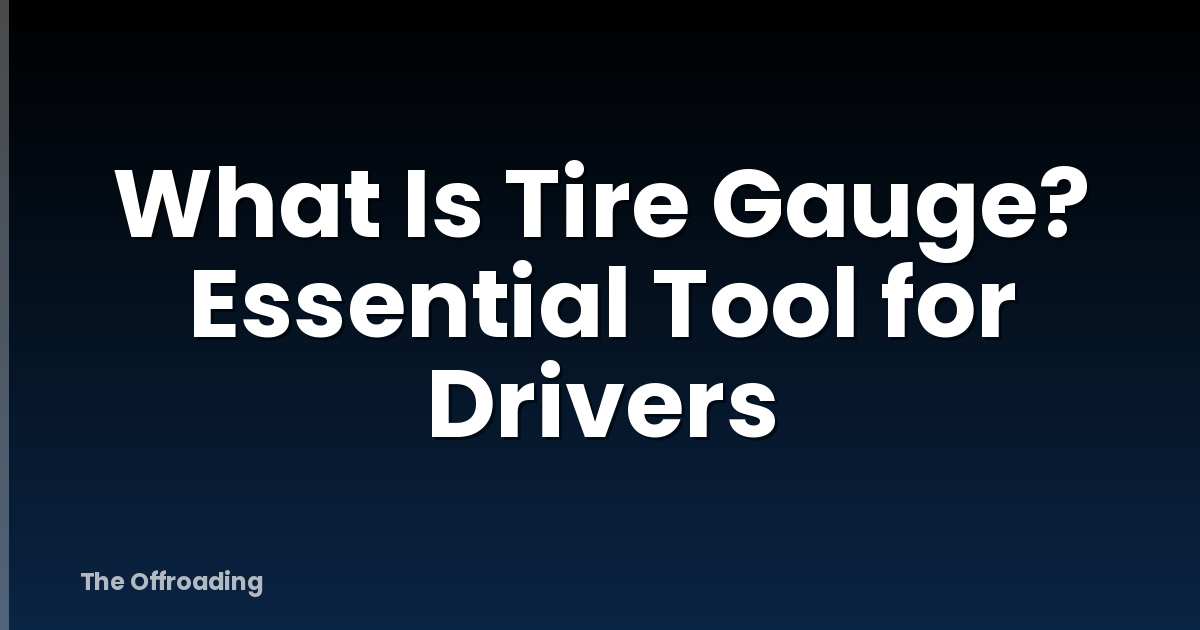 What Is Tire Gauge? Essential Tool for Drivers