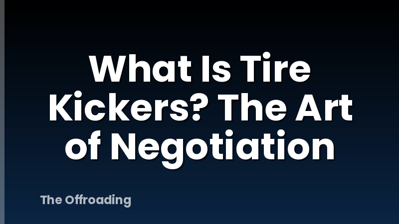 What Is Tire Kickers? The Art of Negotiation