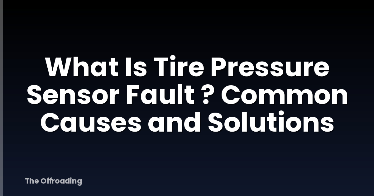 What Is Tire Pressure Sensor Fault ? Common Causes and Solutions