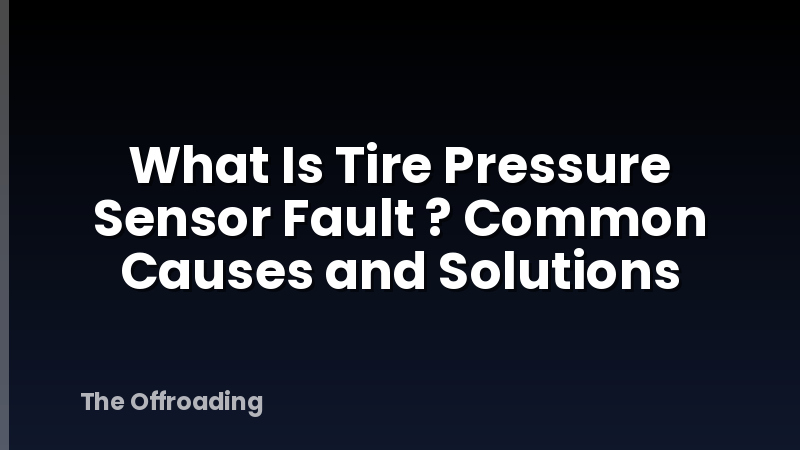 What Is Tire Pressure Sensor Fault ? Common Causes and Solutions