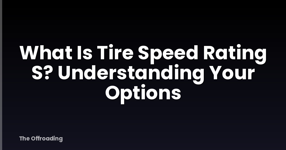 What Is Tire Speed Rating S? Understanding Your Options