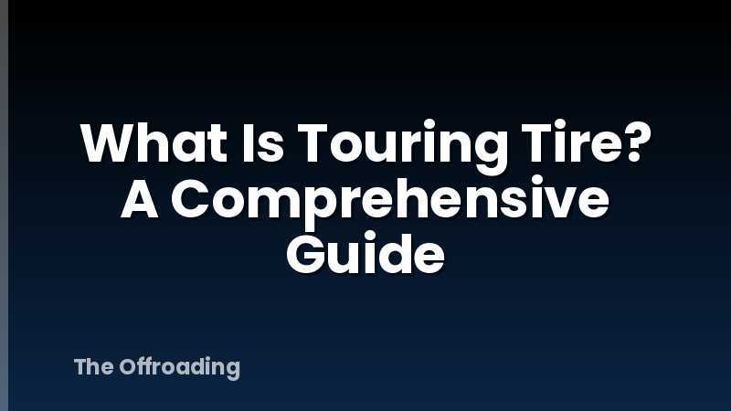 What Is Touring Tire? A Comprehensive Guide