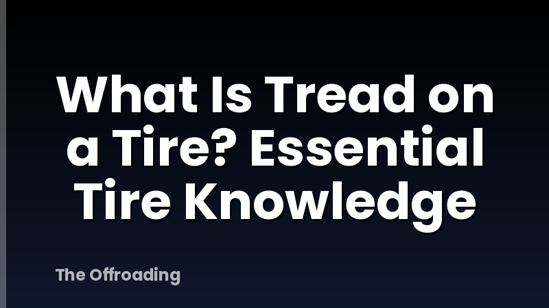 What Is Tread on a Tire? Essential Tire Knowledge