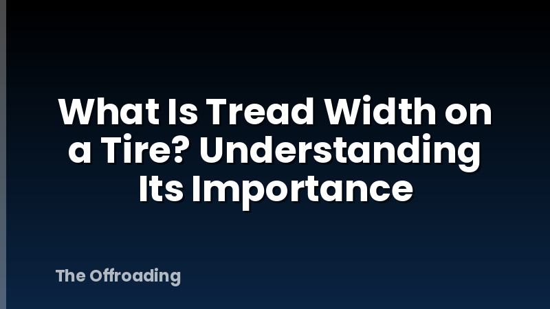 What Is Tread Width on a Tire? Understanding Its Importance