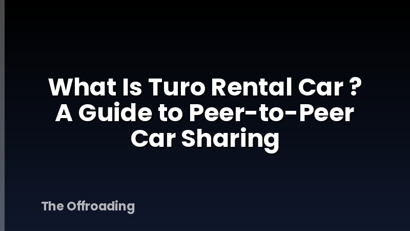 What Is Turo Rental Car ? A Guide to Peer-to-Peer Car Sharing