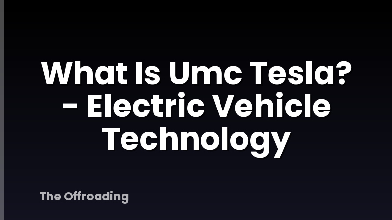 What Is Umc Tesla? - Electric Vehicle Technology
