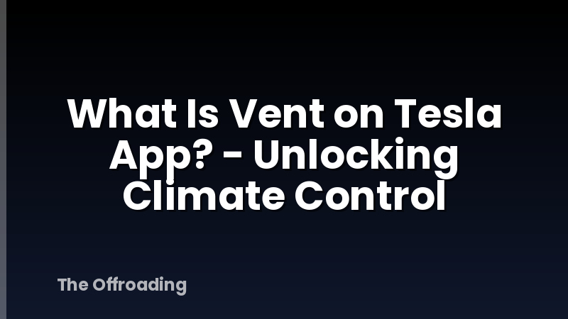 What Is Vent on Tesla App? - Unlocking Climate Control
