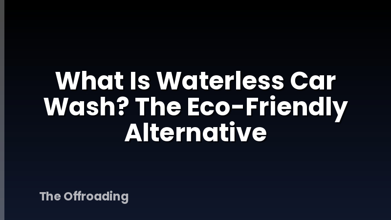 What Is Waterless Car Wash? The Eco-Friendly Alternative