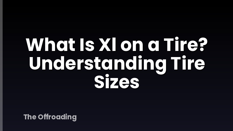 What Is Xl on a Tire? Understanding Tire Sizes