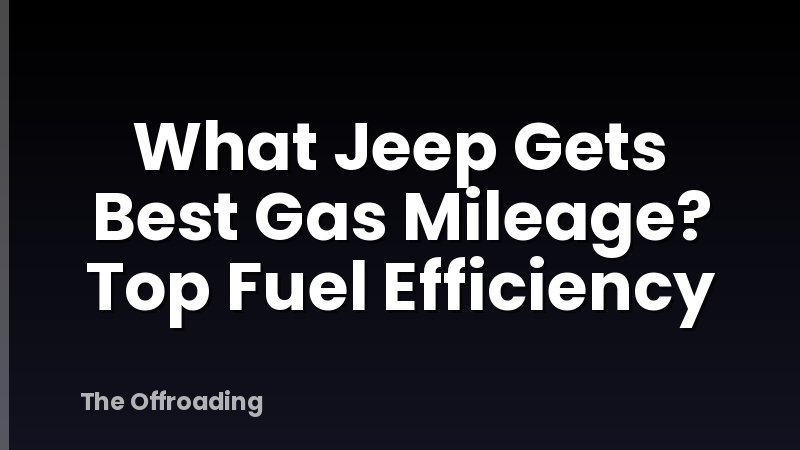 What Jeep Gets Best Gas Mileage? Top Fuel Efficiency