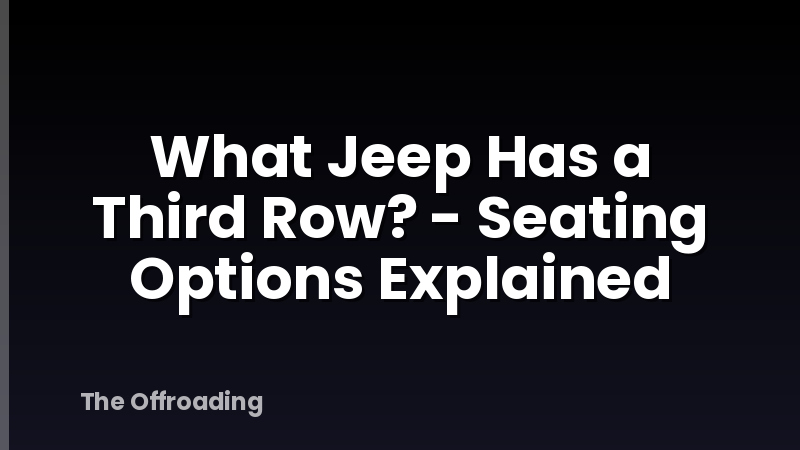 What Jeep Has a Third Row? - Seating Options Explained