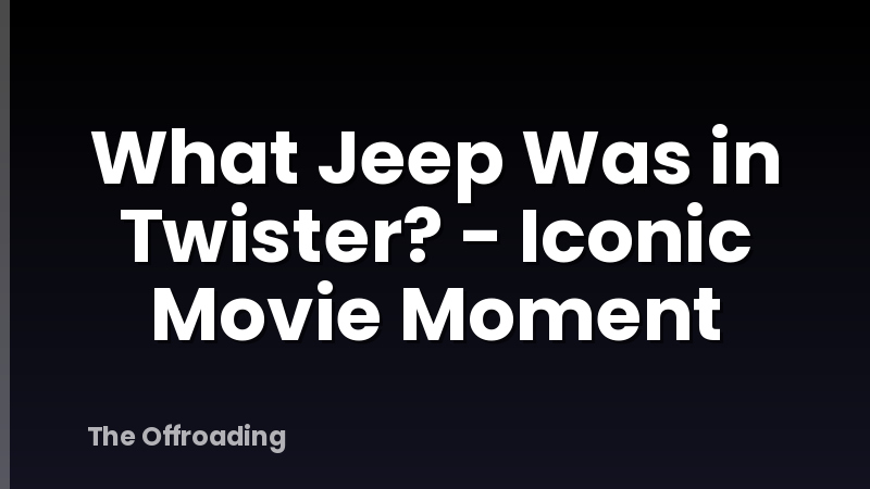 What Jeep Was in Twister? - Iconic Movie Moment