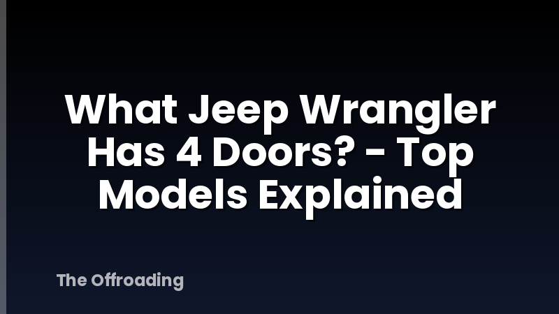 What Jeep Wrangler Has 4 Doors? - Top Models Explained