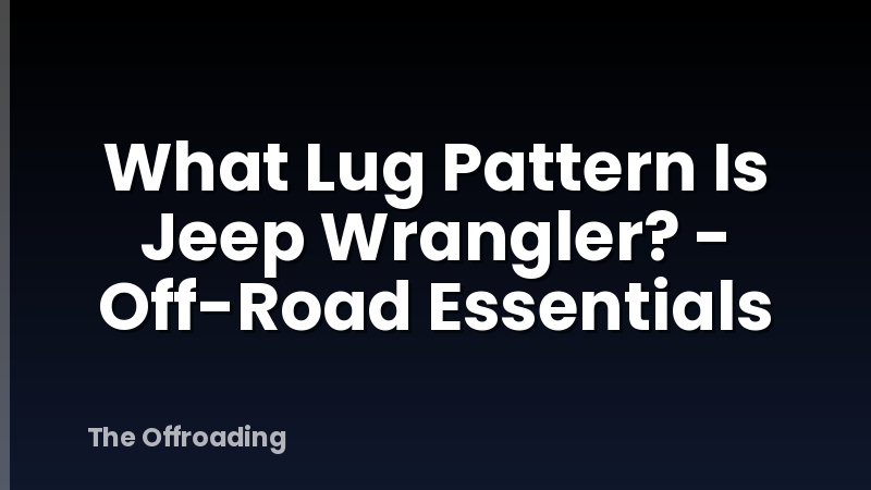 What Lug Pattern Is Jeep Wrangler? - Off-Road Essentials