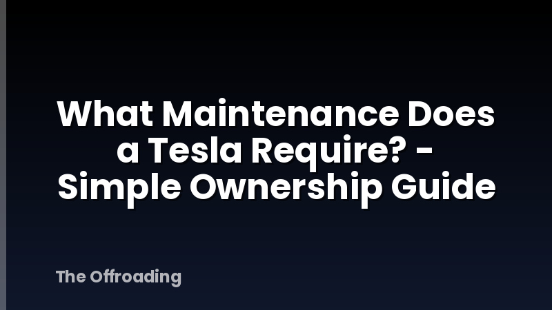 What Maintenance Does a Tesla Require? - Simple Ownership Guide