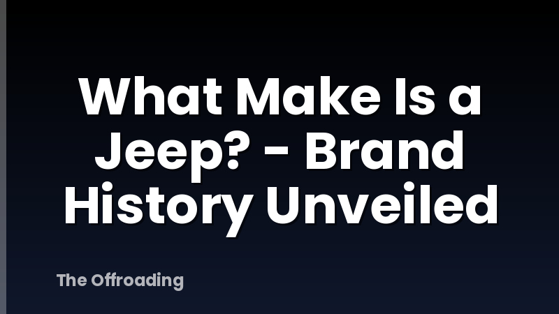 What Make Is a Jeep? - Brand History Unveiled