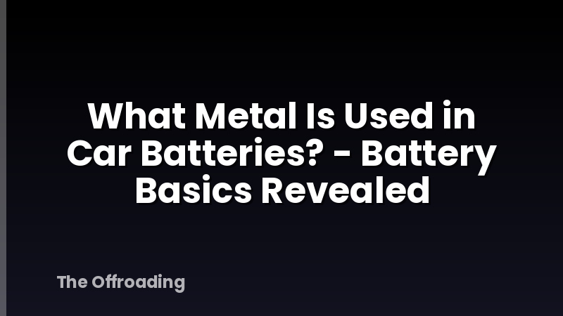 What Metal Is Used in Car Batteries? - Battery Basics Revealed