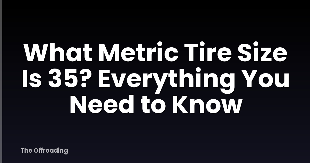 What Metric Tire Size Is 35? Everything You Need to Know