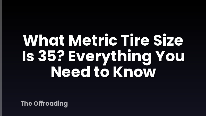 What Metric Tire Size Is 35? Everything You Need to Know