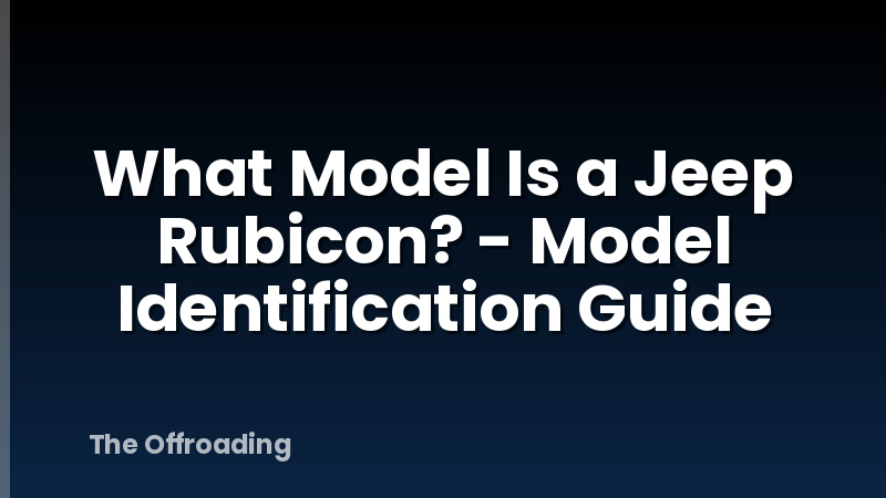 What Model Is a Jeep Rubicon? - Model Identification Guide