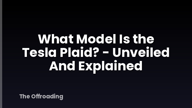 What Model Is the Tesla Plaid? - Unveiled And Explained
