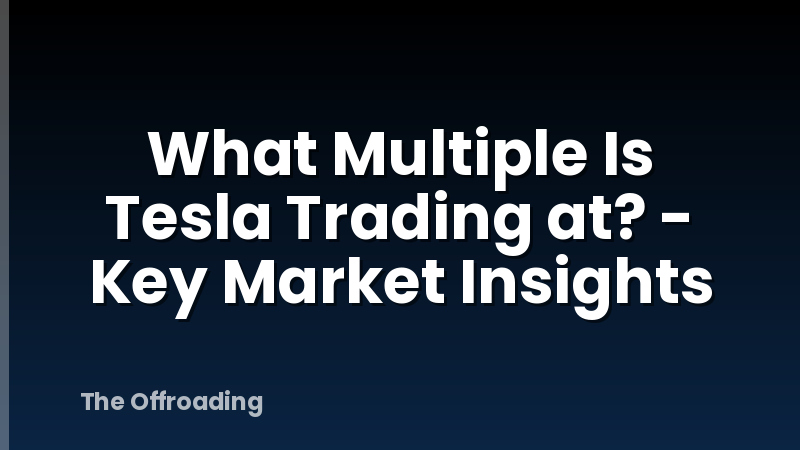 What Multiple Is Tesla Trading at? - Key Market Insights