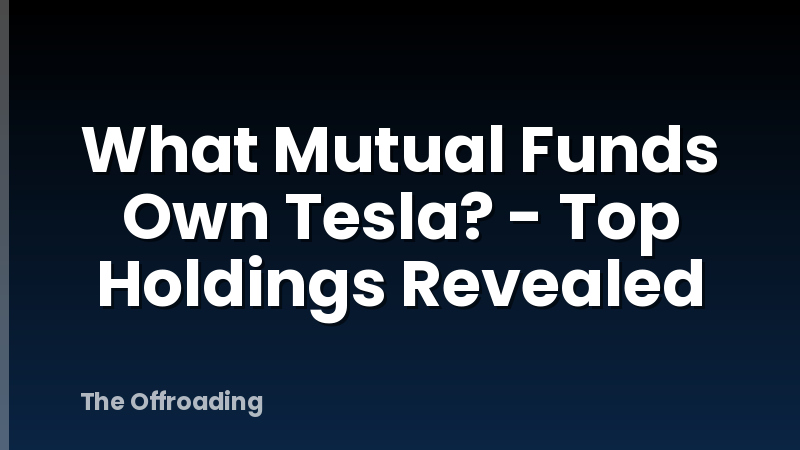 What Mutual Funds Own Tesla? - Top Holdings Revealed