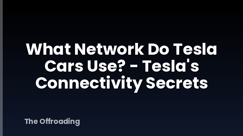What Network Do Tesla Cars Use? - Tesla's Connectivity Secrets