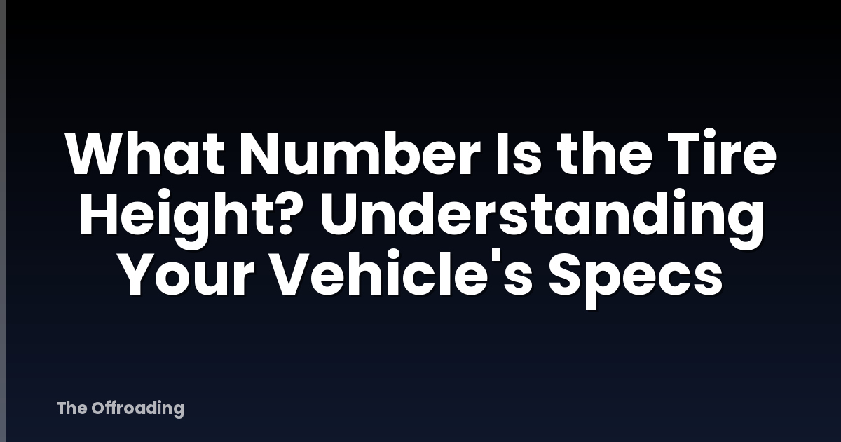 What Number Is the Tire Height? Understanding Your Vehicle's Specs