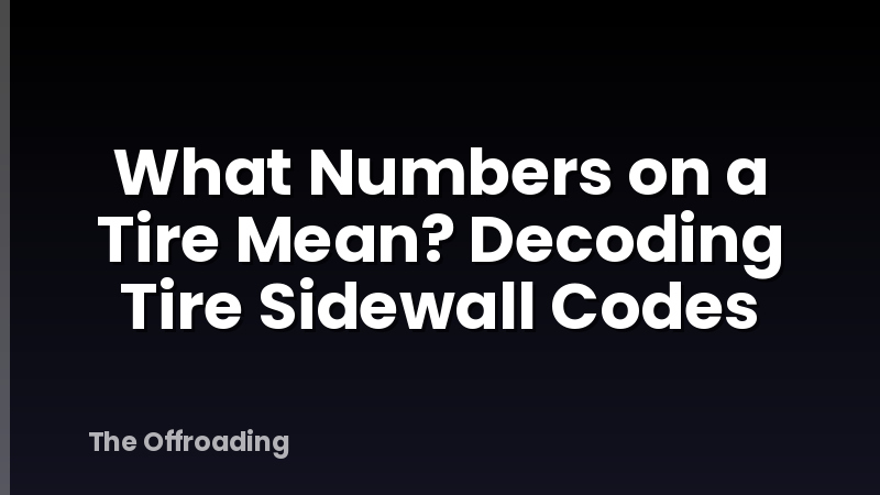 What Numbers on a Tire Mean? Decoding Tire Sidewall Codes