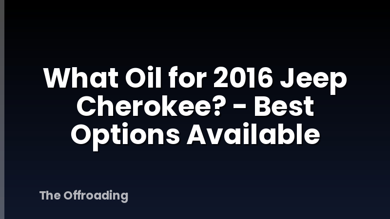 What Oil for 2016 Jeep Cherokee? - Best Options Available