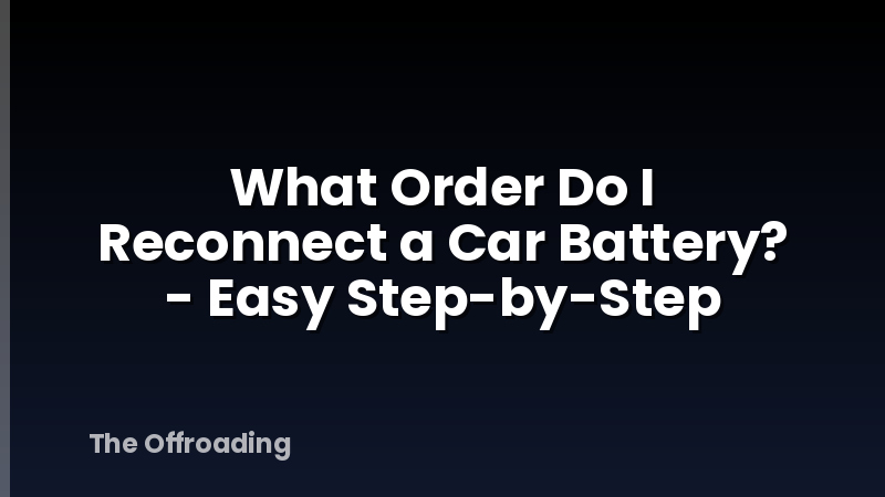 What Order Do I Reconnect a Car Battery? - Easy Step-by-Step