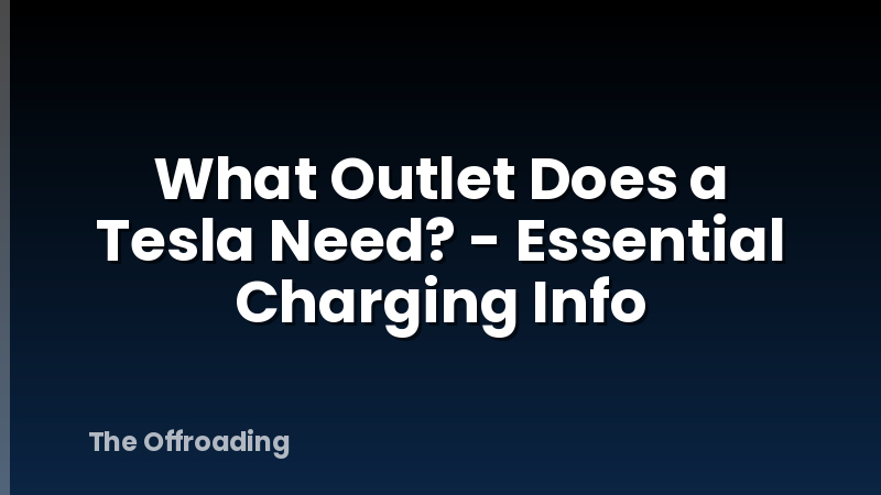 What Outlet Does a Tesla Need? - Essential Charging Info