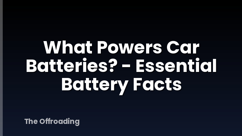 What Powers Car Batteries? - Essential Battery Facts