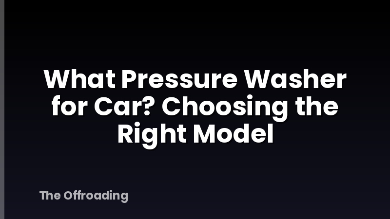 What Pressure Washer for Car? Choosing the Right Model