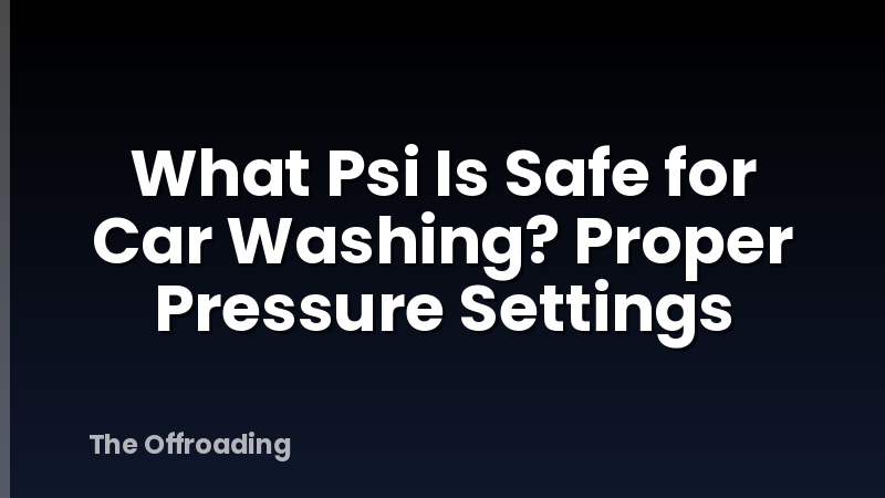 What Psi Is Safe for Car Washing? Proper Pressure Settings